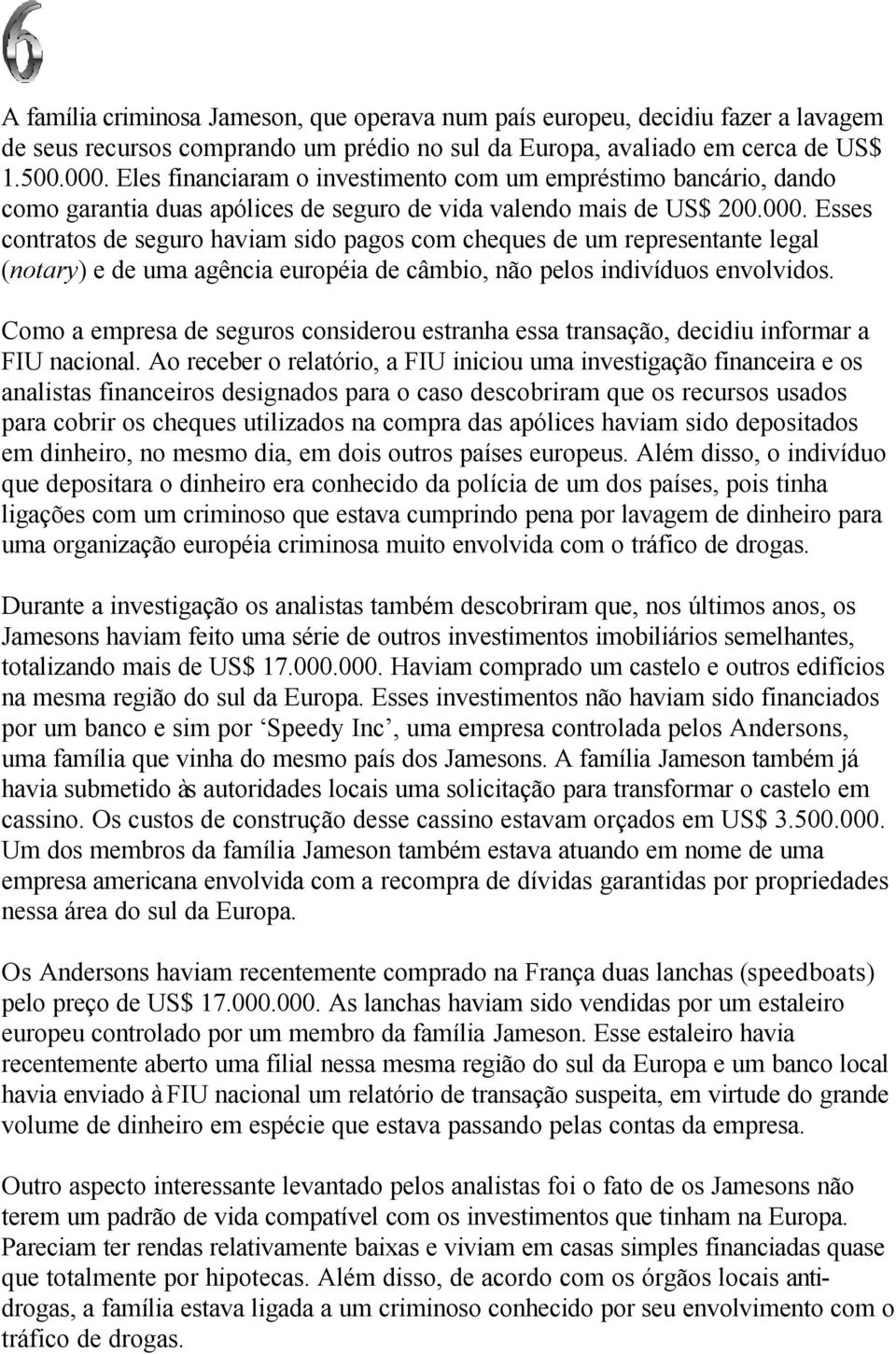 Esses contratos de seguro haviam sido pagos com cheques de um representante legal (notary) e de uma agência européia de câmbio, não pelos indivíduos envolvidos.