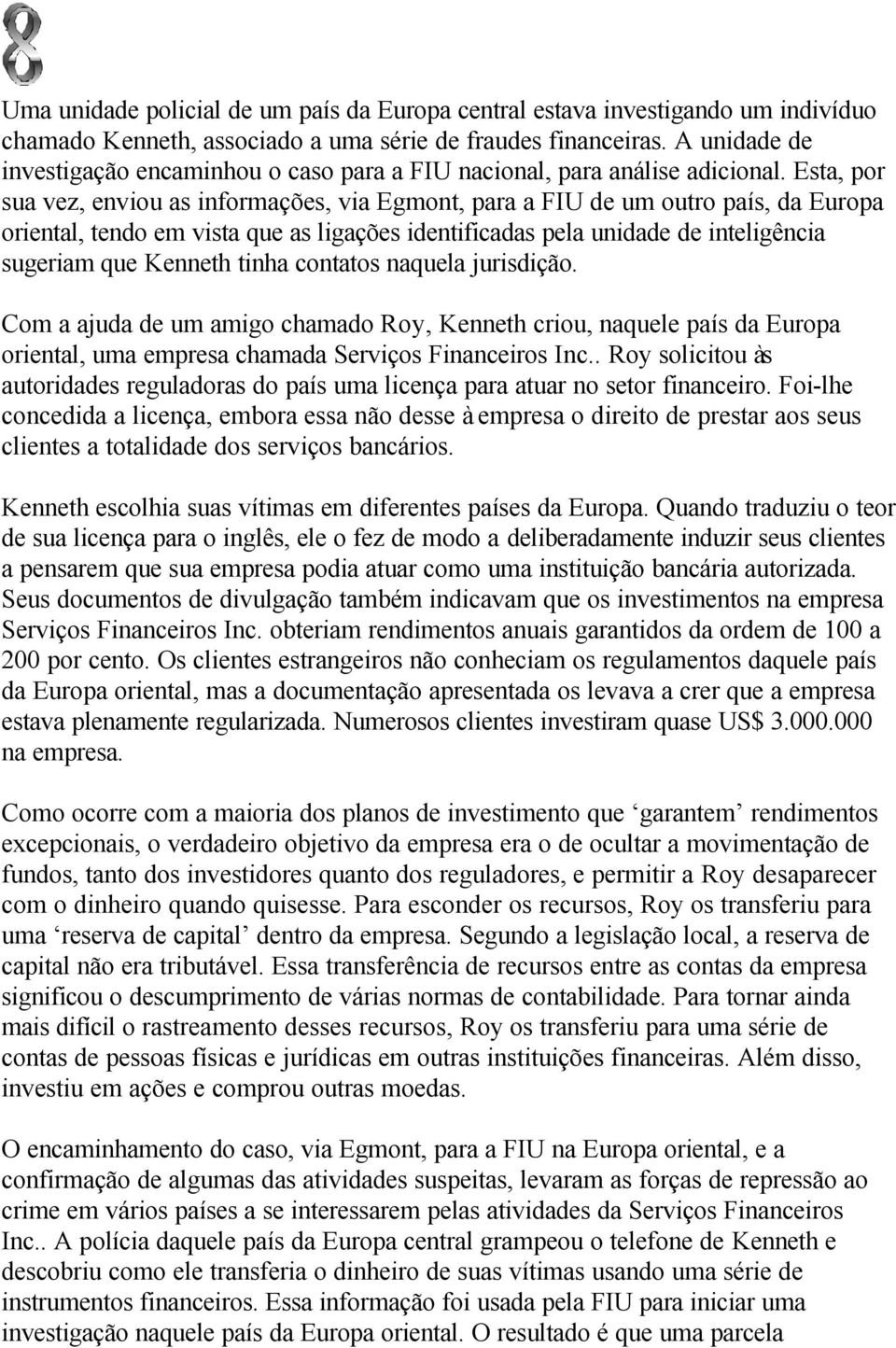 Esta, por sua vez, enviou as informações, via Egmont, para a FIU de um outro país, da Europa oriental, tendo em vista que as ligações identificadas pela unidade de inteligência sugeriam que Kenneth