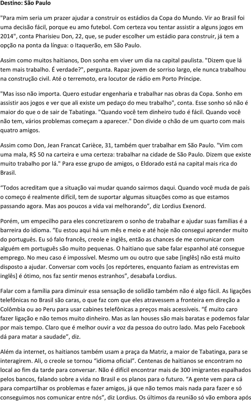 Assim como muitos haitianos, Don sonha em viver um dia na capital paulista. "Dizem que lá tem mais trabalho. É verdade?", pergunta.