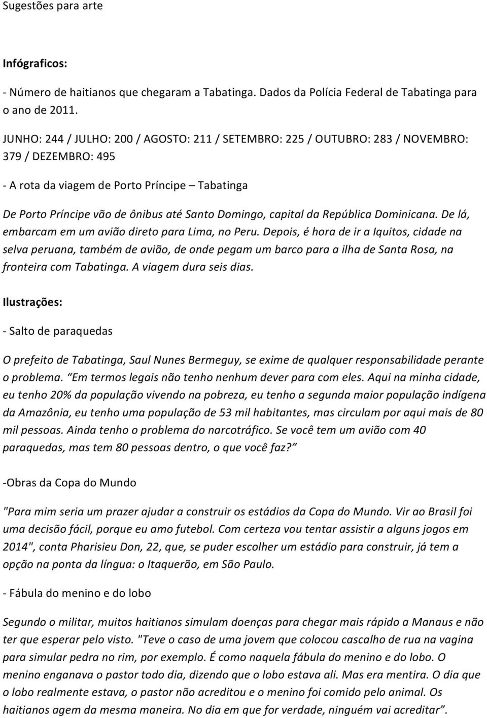 capital da República Dominicana. De lá, embarcam em um avião direto para Lima, no Peru.