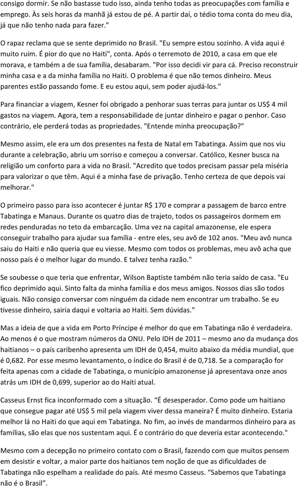 É pior do que no Haiti", conta. Após o terremoto de 2010, a casa em que ele morava, e também a de sua família, desabaram. "Por isso decidi vir para cá.