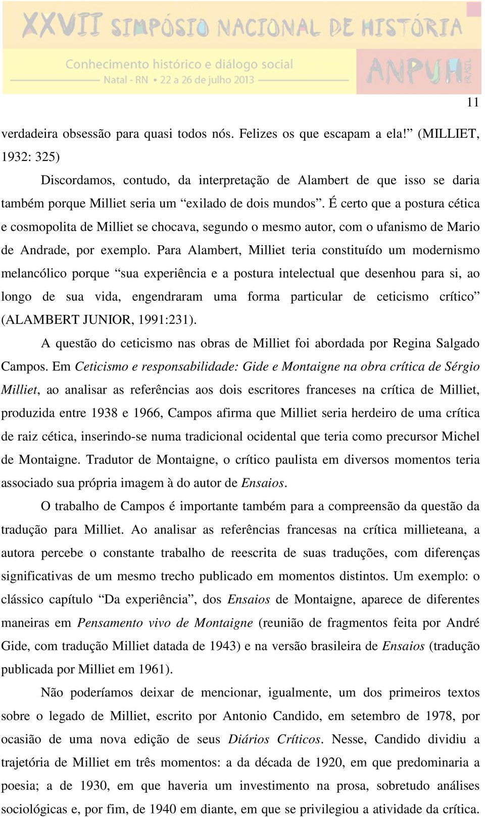 É certo que a postura cética e cosmopolita de Milliet se chocava, segundo o mesmo autor, com o ufanismo de Mario de Andrade, por exemplo.