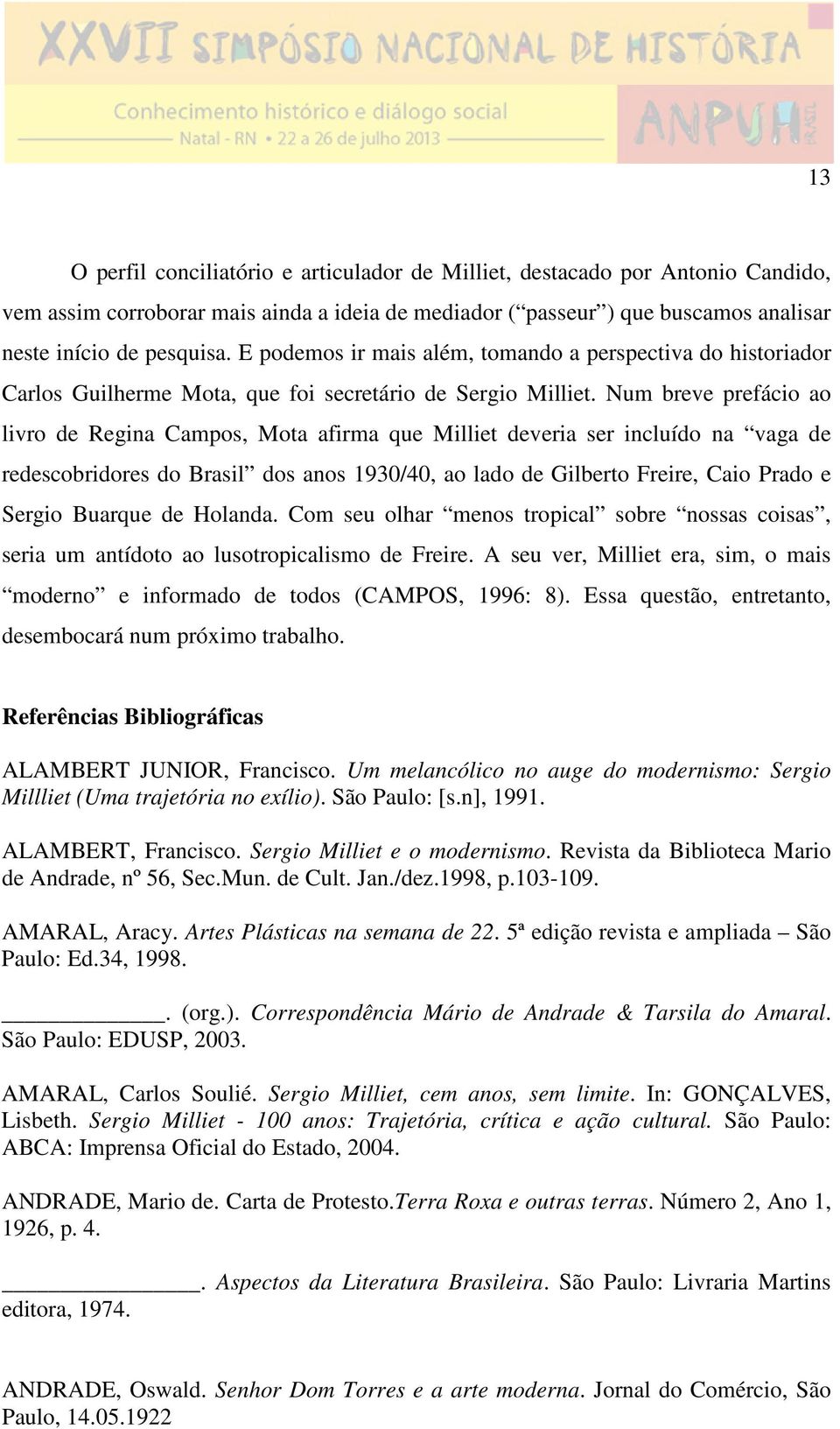 Num breve prefácio ao livro de Regina Campos, Mota afirma que Milliet deveria ser incluído na vaga de redescobridores do Brasil dos anos 1930/40, ao lado de Gilberto Freire, Caio Prado e Sergio