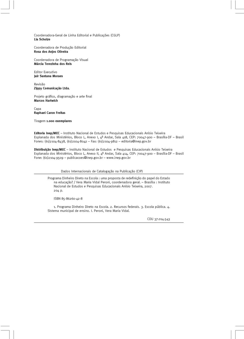 000 exemplares Editoria Inep/MEC Instituto Nacional de Estudos e Pesquisas Educacionais Anísio Teixeira Esplanada dos Ministérios, Bloco L, Anexo I, 4º Andar, Sala 418, CEP: 70047-900 Brasília-DF