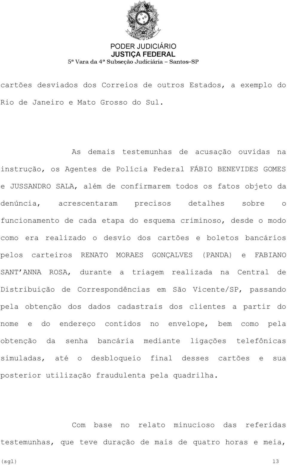 precisos detalhes sobre o funcionamento de cada etapa do esquema criminoso, desde o modo como era realizado o desvio dos cartões e boletos bancários pelos carteiros RENATO MORAES GONÇALVES (PANDA) e