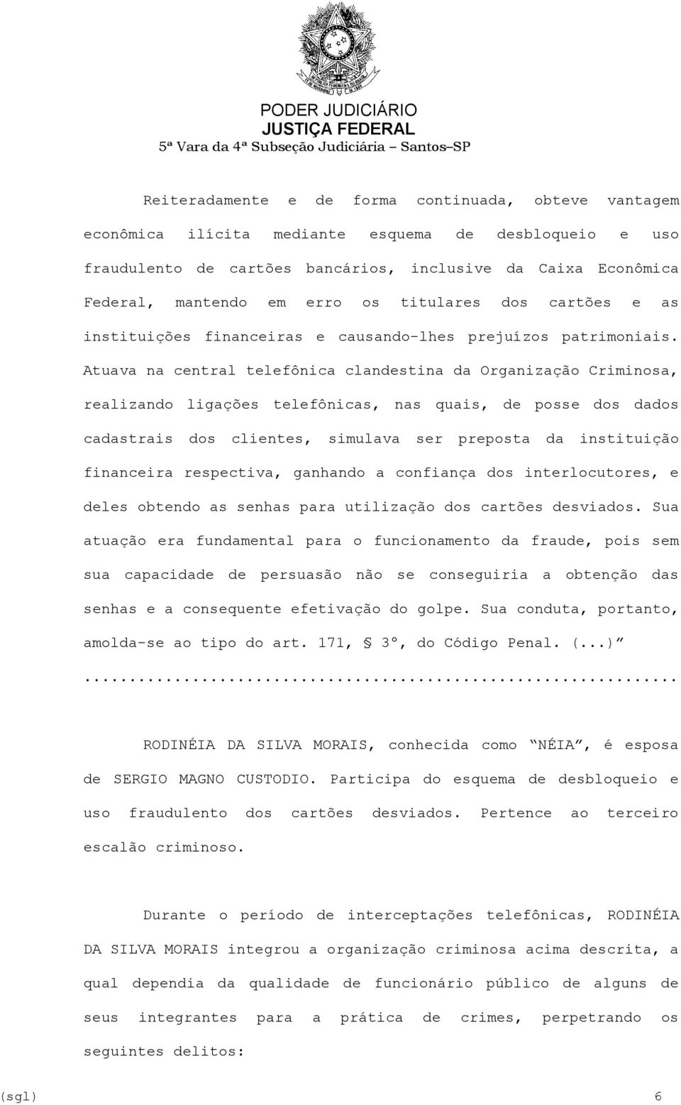 Atuava na central telefônica clandestina da Organização Criminosa, realizando ligações telefônicas, nas quais, de posse dos dados cadastrais dos clientes, simulava ser preposta da instituição