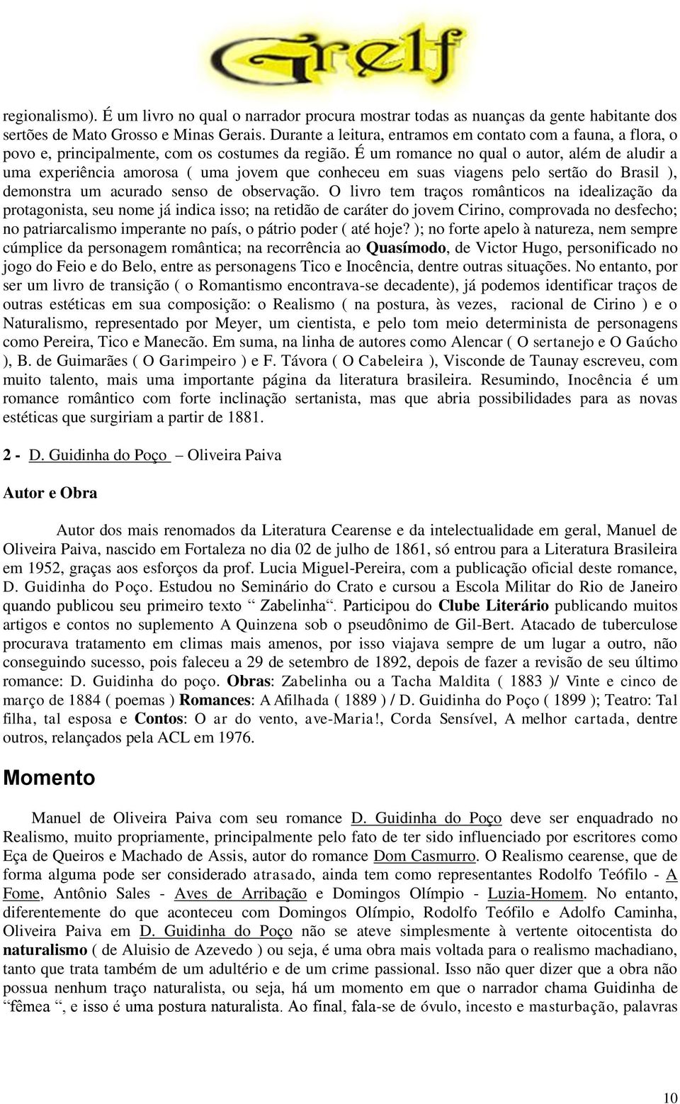 É um romance no qual o autor, além de aludir a uma experiência amorosa ( uma jovem que conheceu em suas viagens pelo sertão do Brasil ), demonstra um acurado senso de observação.