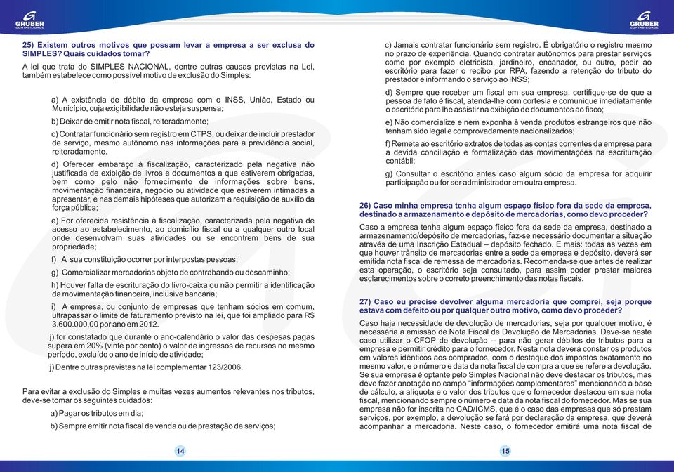 Estado ou Município, cuja exigibilidade não esteja suspensa; b) Deixar de emitir nota fiscal, reiteradamente; c) Contratar funcionário sem registro em CTPS, ou deixar de incluir prestador de serviço,