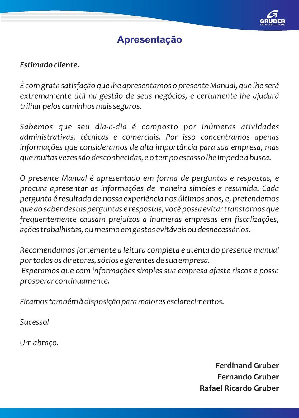 Sabemos que seu dia-a-dia é composto por inúmeras atividades administrativas, técnicas e comerciais.