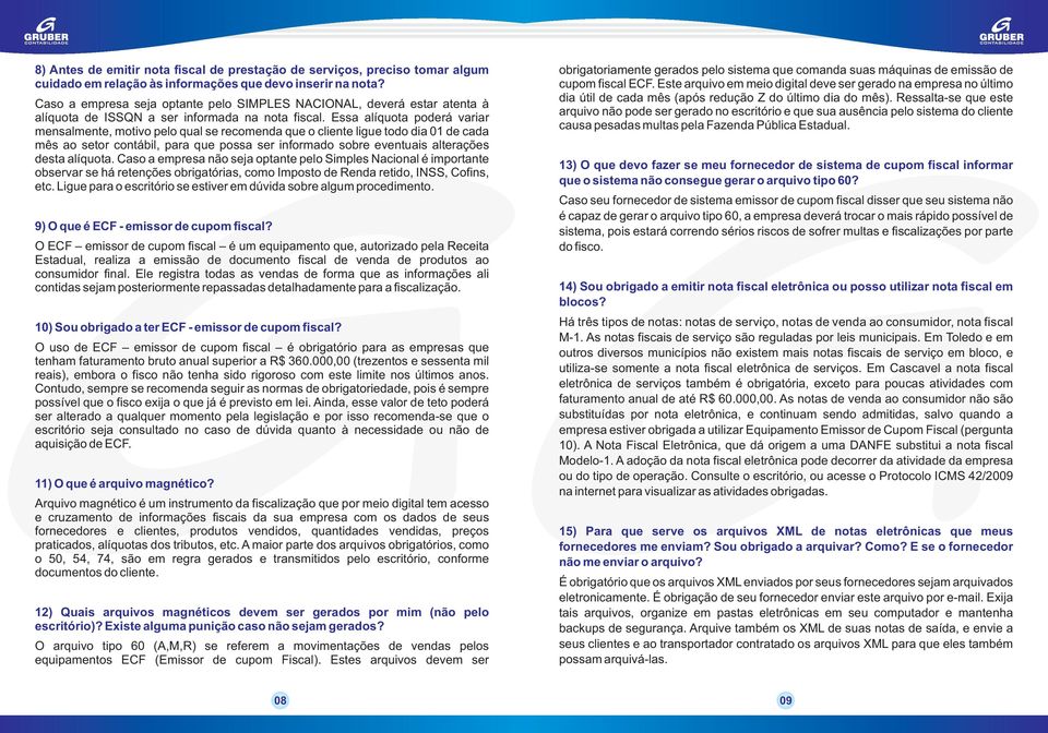 Essa alíquota poderá variar mensalmente, motivo pelo qual se recomenda que o cliente ligue todo dia 01 de cada mês ao setor contábil, para que possa ser informado sobre eventuais alterações desta