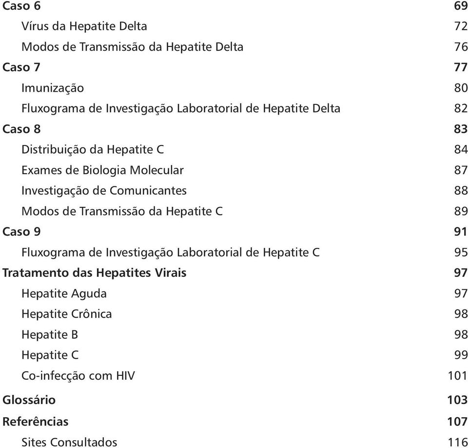 Modos de Transmissão da Hepatite C 89 Caso 9 91 Fluxograma de Investigação Laboratorial de Hepatite C 95 Tratamento das Hepatites Virais