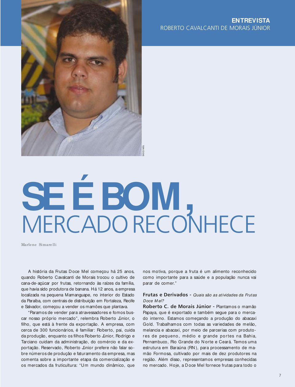 Há 12 anos, a empresa localizada na pequena Mamanguape, no interior do Estado da Paraíba, com centrais de distribuição em Fortaleza, Recife e Salvador, começou a vender os mamões que plantava.