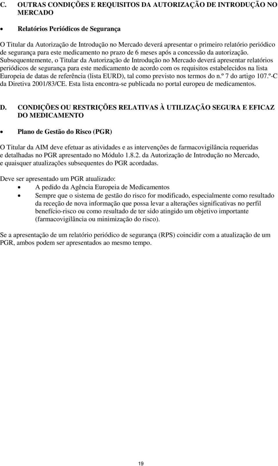 Subsequentemente, o Titular da Autorização de Introdução no Mercado deverá apresentar relatórios periódicos de segurança para este medicamento de acordo com os requisitos estabelecidos na lista