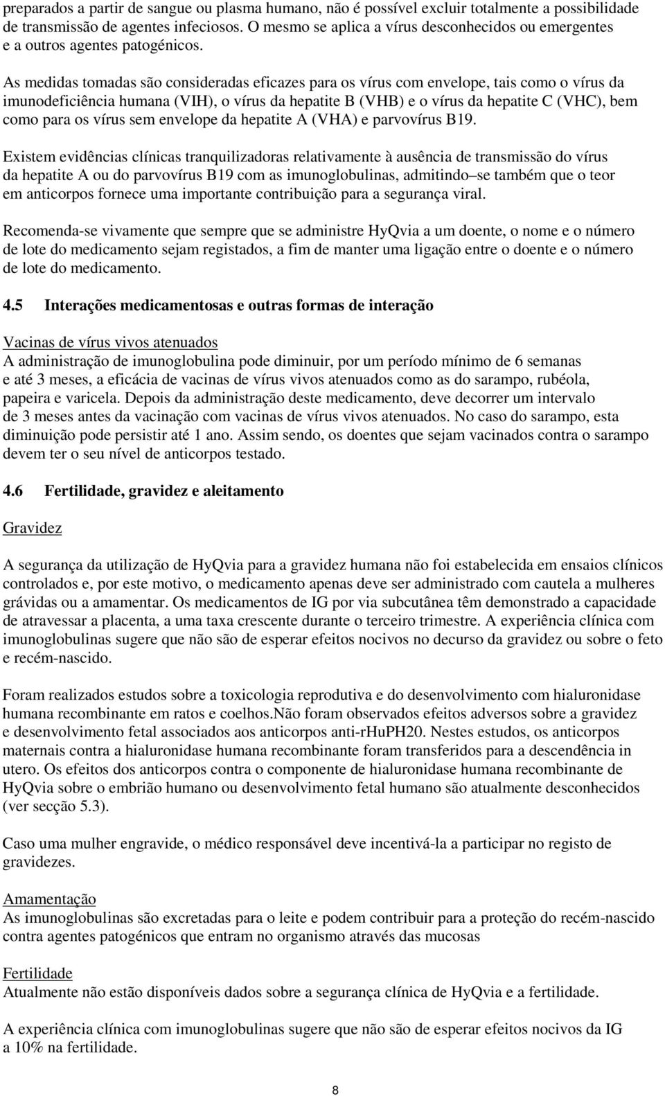 As medidas tomadas são consideradas eficazes para os vírus com envelope, tais como o vírus da imunodeficiência humana (VIH), o vírus da hepatite B (VHB) e o vírus da hepatite C (VHC), bem como para