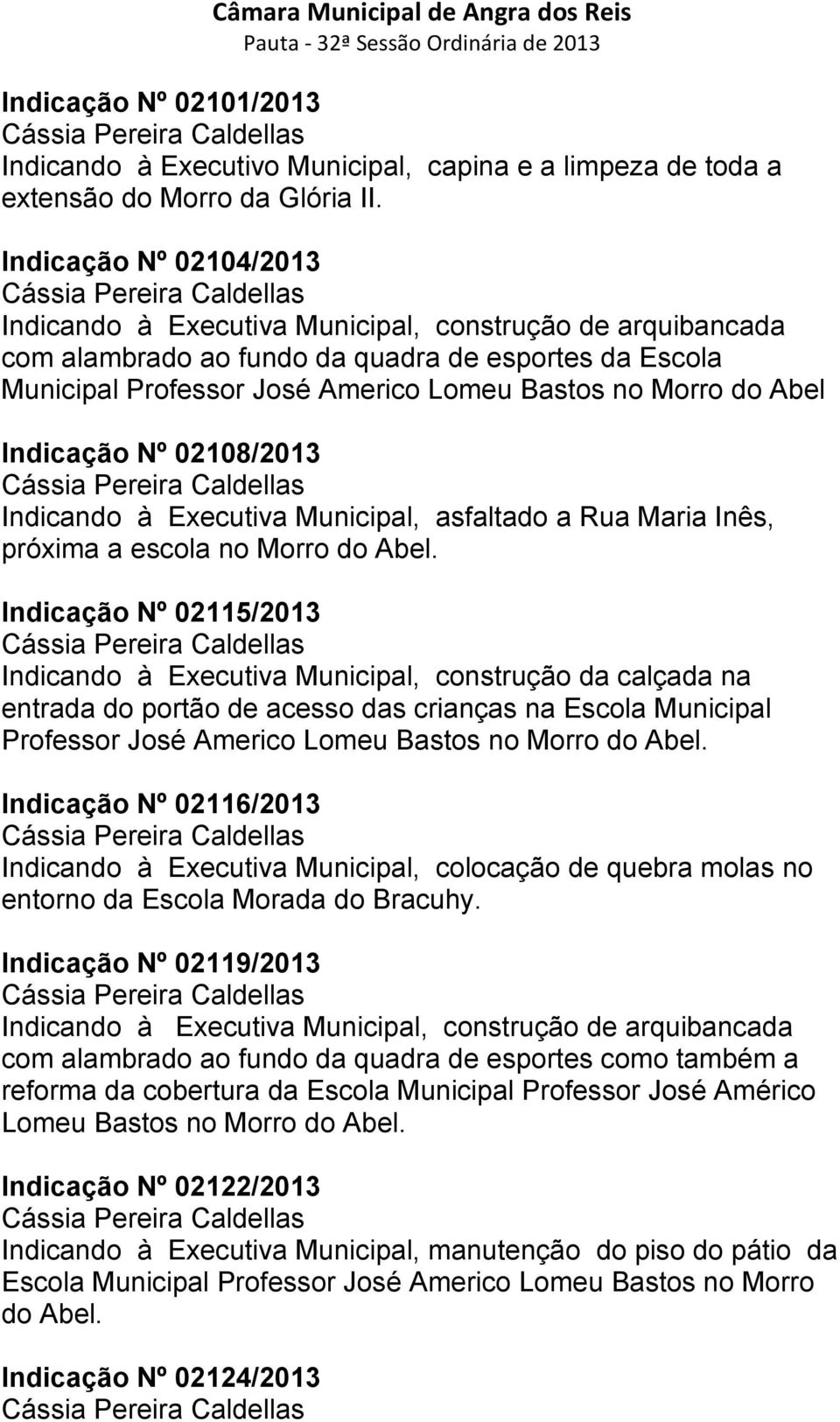 Abel Indicação Nº 02108/2013 Indicando à Executiva Municipal, asfaltado a Rua Maria Inês, próxima a escola no Morro do Abel.