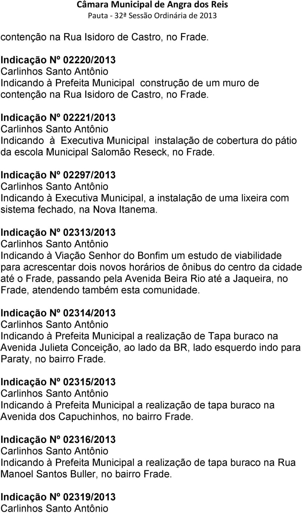 Indicação Nº 02297/2013 Carlinhos Santo Antônio Indicando à Executiva Municipal, a instalação de uma lixeira com sistema fechado, na Nova Itanema.
