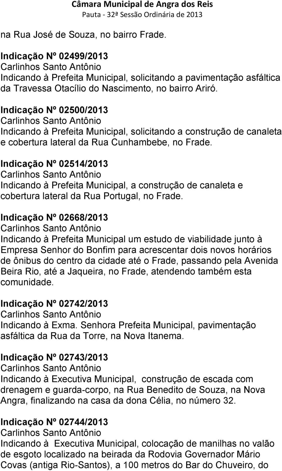 Indicação Nº 02500/2013 Carlinhos Santo Antônio Indicando à Prefeita Municipal, solicitando a construção de canaleta e cobertura lateral da Rua Cunhambebe, no Frade.