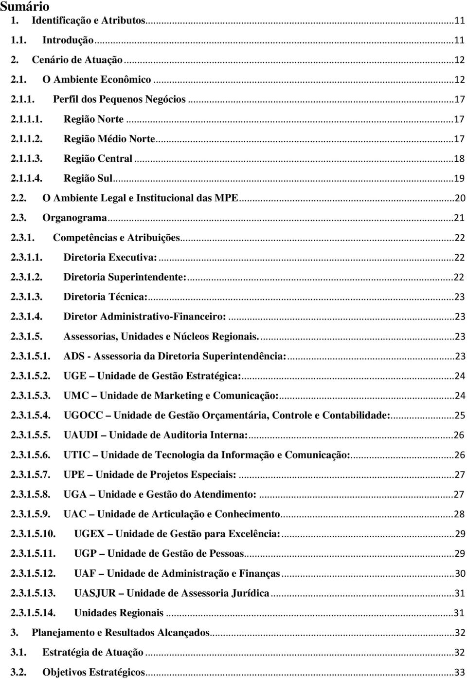 .. 22 2.3.1.2. Diretoria Superintendente:... 22 2.3.1.3. Diretoria Técnica:... 23 2.3.1.4. Diretor Administrativo-Financeiro:... 23 2.3.1.5. Assessorias, Unidades e Núcleos Regionais.... 23 2.3.1.5.1. ADS - Assessoria da Diretoria Superintendência:.