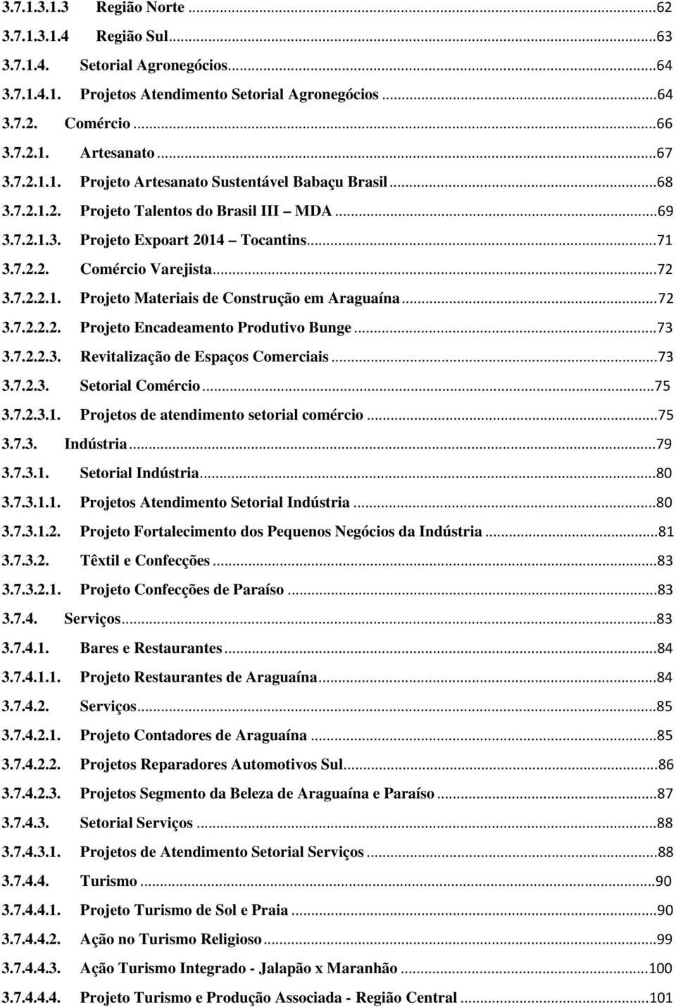 .. 72 3.7.2.2.1. Projeto Materiais de Construção em Araguaína... 72 3.7.2.2.2. Projeto Encadeamento Produtivo Bunge... 73 3.7.2.2.3. Revitalização de Espaços Comerciais... 73 3.7.2.3. Setorial Comércio.