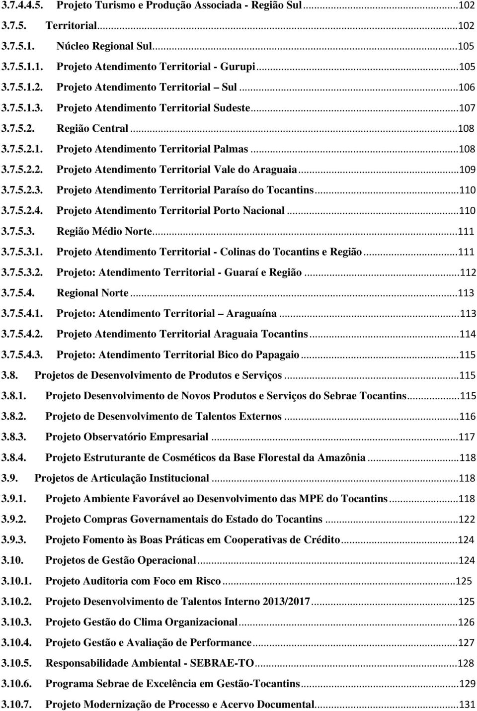 .. 109 3.7.5.2.3. Projeto Atendimento Territorial Paraíso do Tocantins... 110 3.7.5.2.4. Projeto Atendimento Territorial Porto Nacional... 110 3.7.5.3. Região Médio Norte... 111 3.7.5.3.1. Projeto Atendimento Territorial - Colinas do Tocantins e Região.