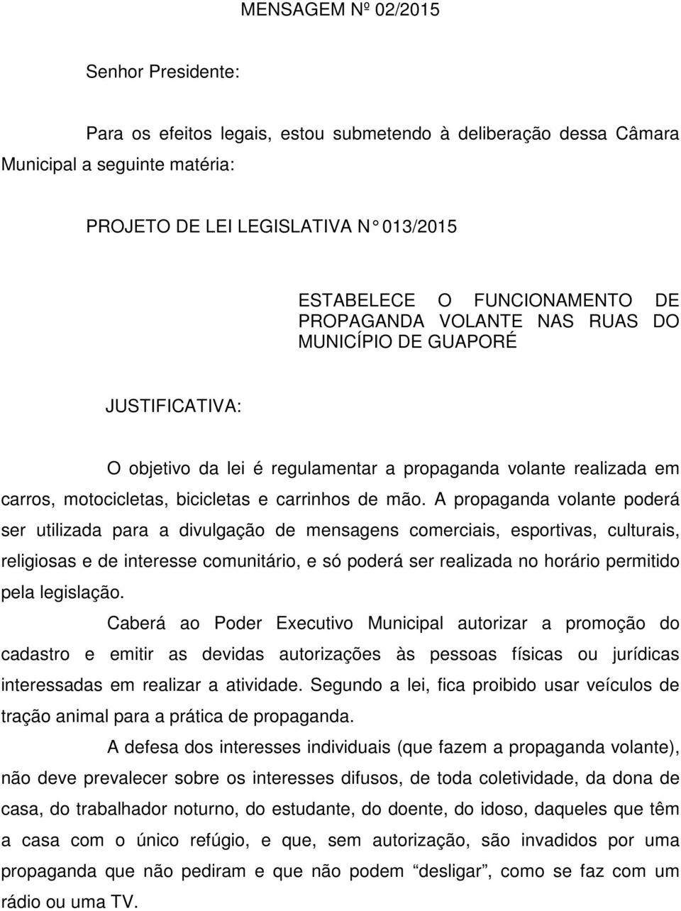 mão. A propaganda volante poderá ser utilizada para a divulgação de mensagens comerciais, esportivas, culturais, religiosas e de interesse comunitário, e só poderá ser realizada no horário permitido