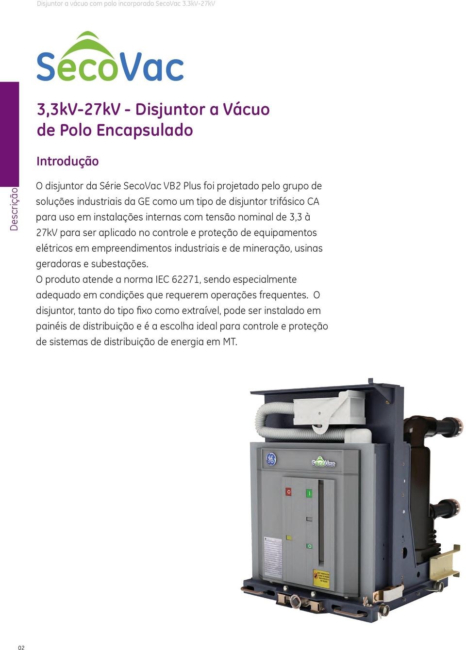 industriais e de mineração, usinas geradoras e subestações. O produto atende a norma IEC 62271, sendo especialmente adequado em condições que requerem operações frequentes.