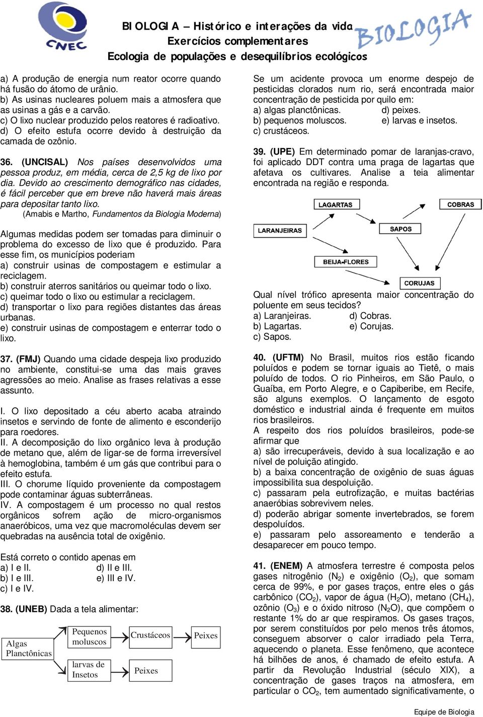 (UNCISAL) Nos países desenvolvidos uma pessoa produz, em média, cerca de 2,5 kg de lixo por dia.