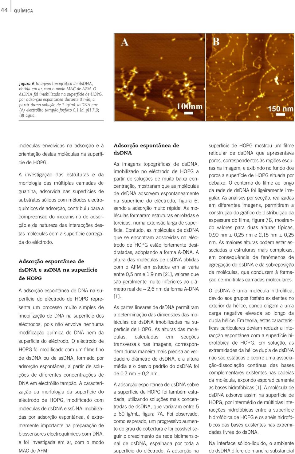 moléculas envolvidas na adsorção e à orientação destas moléculas na superfície de HOPG.