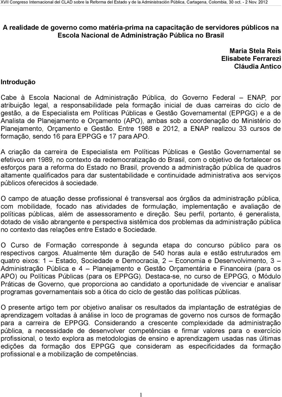 Políticas Públicas e Gestão Governamental (EPPGG) e a de Analista de Planejamento e Orçamento (APO), ambas sob a coordenação do Ministério do Planejamento, Orçamento e Gestão.