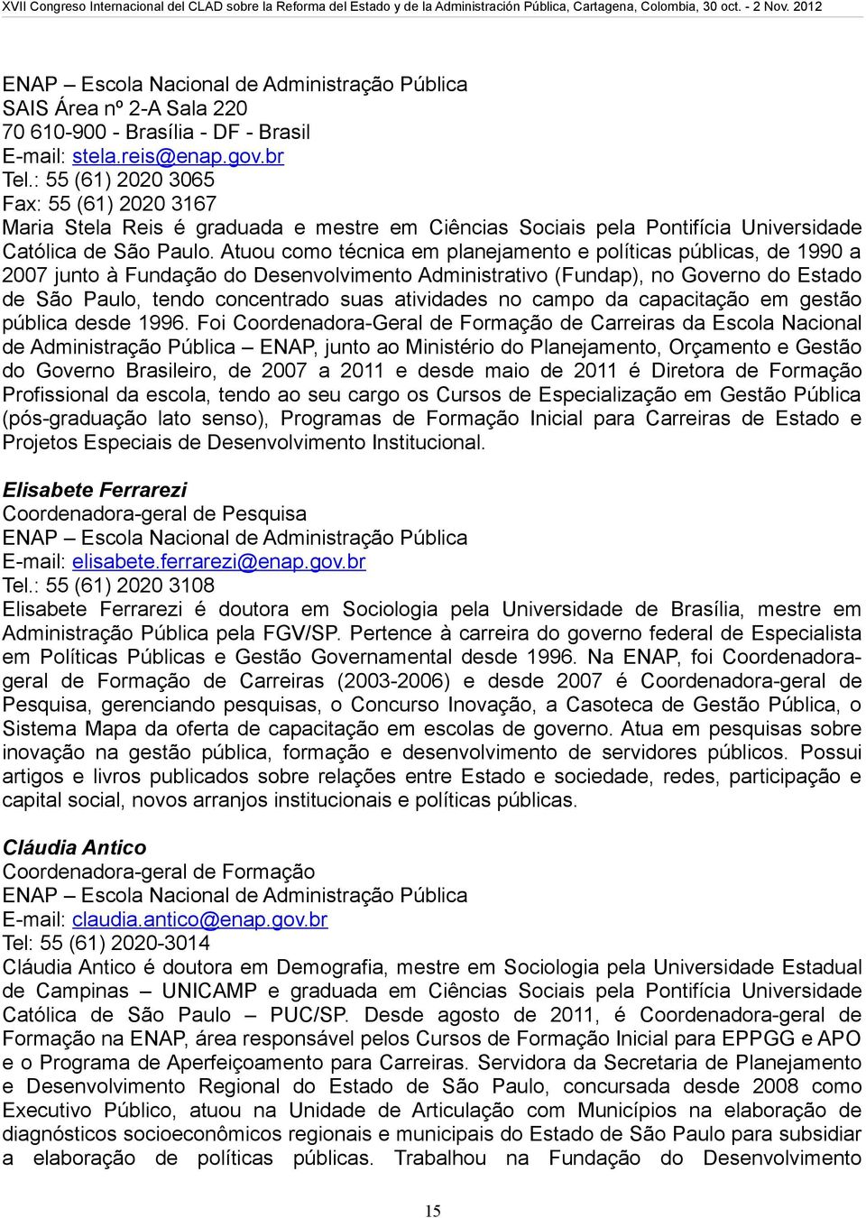 Atuou como técnica em planejamento e políticas públicas, de 1990 a 2007 junto à Fundação do Desenvolvimento Administrativo (Fundap), no Governo do Estado de São Paulo, tendo concentrado suas