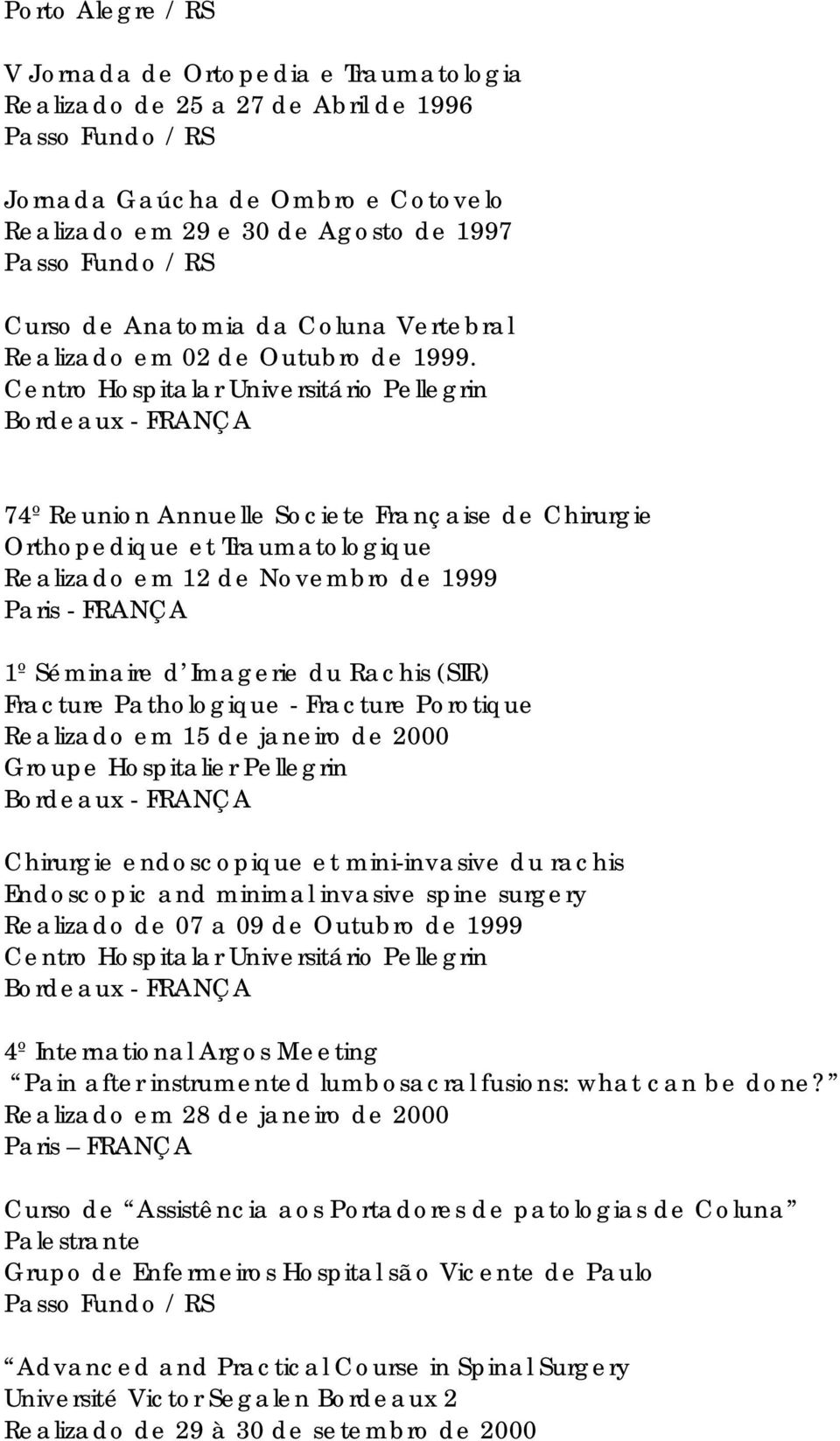 Centro Hospitalar Universitário Pellegrin Bordeaux - FRANÇA 74º Reunion Annuelle Societe Française de Chirurgie Orthopedique et Traumatologique Realizado em 12 de Novembro de 1999 Paris - FRANÇA 1º