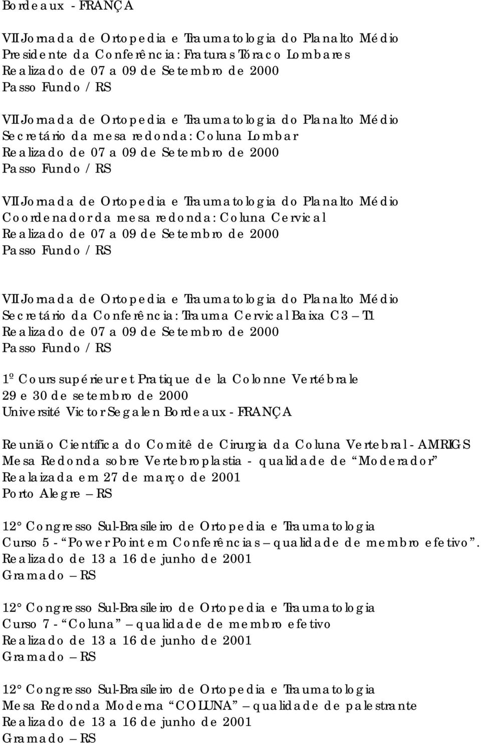 Médio Coordenador da mesa redonda: Coluna Cervical Realizado de 07 a 09 de Setembro de 2000 Passo Fundo / RS VII Jornada de Ortopedia e Traumatologia do Planalto Médio Secretário da Conferência: