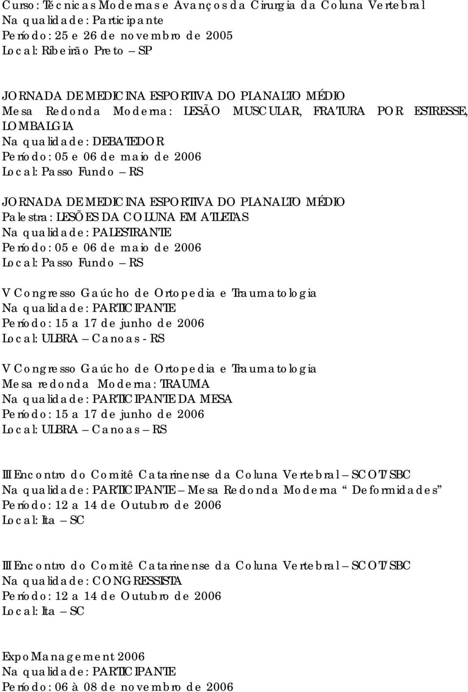 MÉDIO Palestra: LESÕES DA COLUNA EM ATLETAS Na qualidade: PALESTRANTE Período: 05 e 06 de maio de 2006 Local: Passo Fundo RS V Congresso Gaúcho de Ortopedia e Traumatologia Na qualidade: PARTICIPANTE