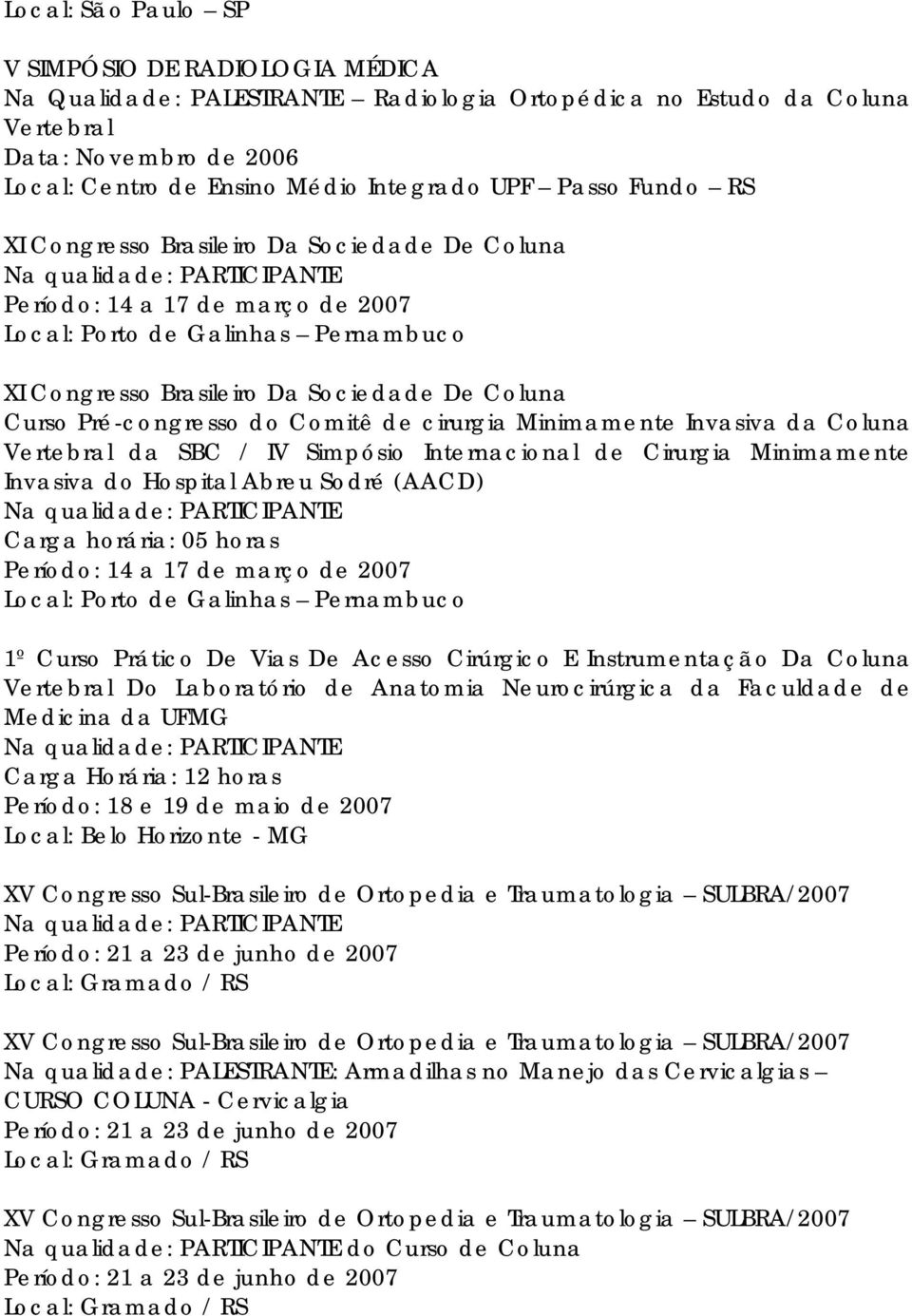 Coluna Curso Pré-congresso do Comitê de cirurgia Minimamente Invasiva da Coluna Vertebral da SBC / IV Simpósio Internacional de Cirurgia Minimamente Invasiva do Hospital Abreu Sodré (AACD) Na