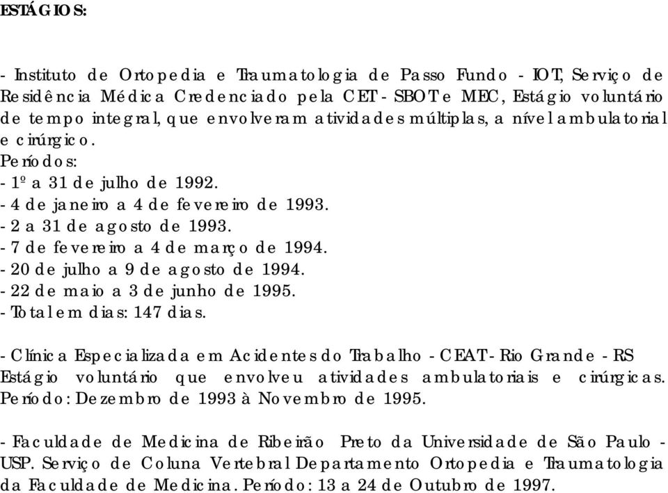 - 7 de fevereiro a 4 de março de 1994. - 20 de julho a 9 de agosto de 1994. - 22 de maio a 3 de junho de 1995. - Total em dias: 147 dias.