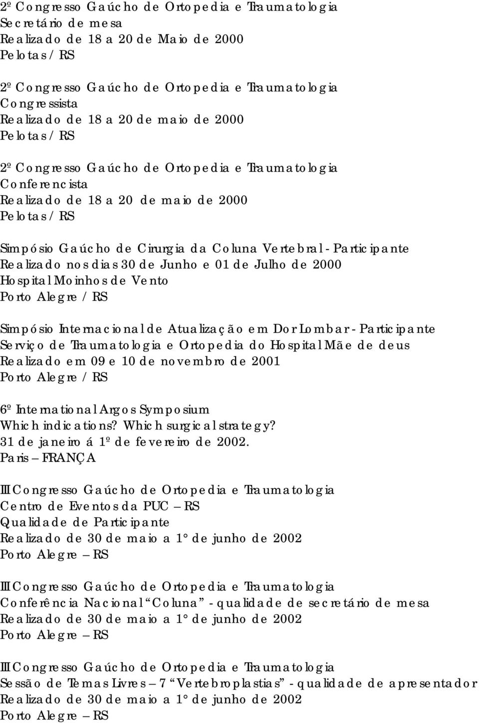 Participante Realizado nos dias 30 de Junho e 01 de Julho de 2000 Hospital Moinhos de Vento Porto Alegre / RS Simpósio Internacional de Atualização em Dor Lombar - Participante Serviço de