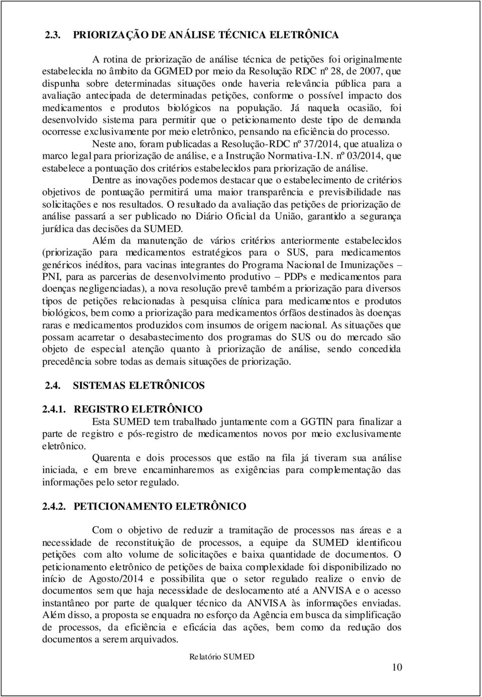 população. Já naquela ocasião, foi desenvolvido sistema para permitir que o peticionamento deste tipo de demanda ocorresse exclusivamente por meio eletrônico, pensando na eficiência do processo.