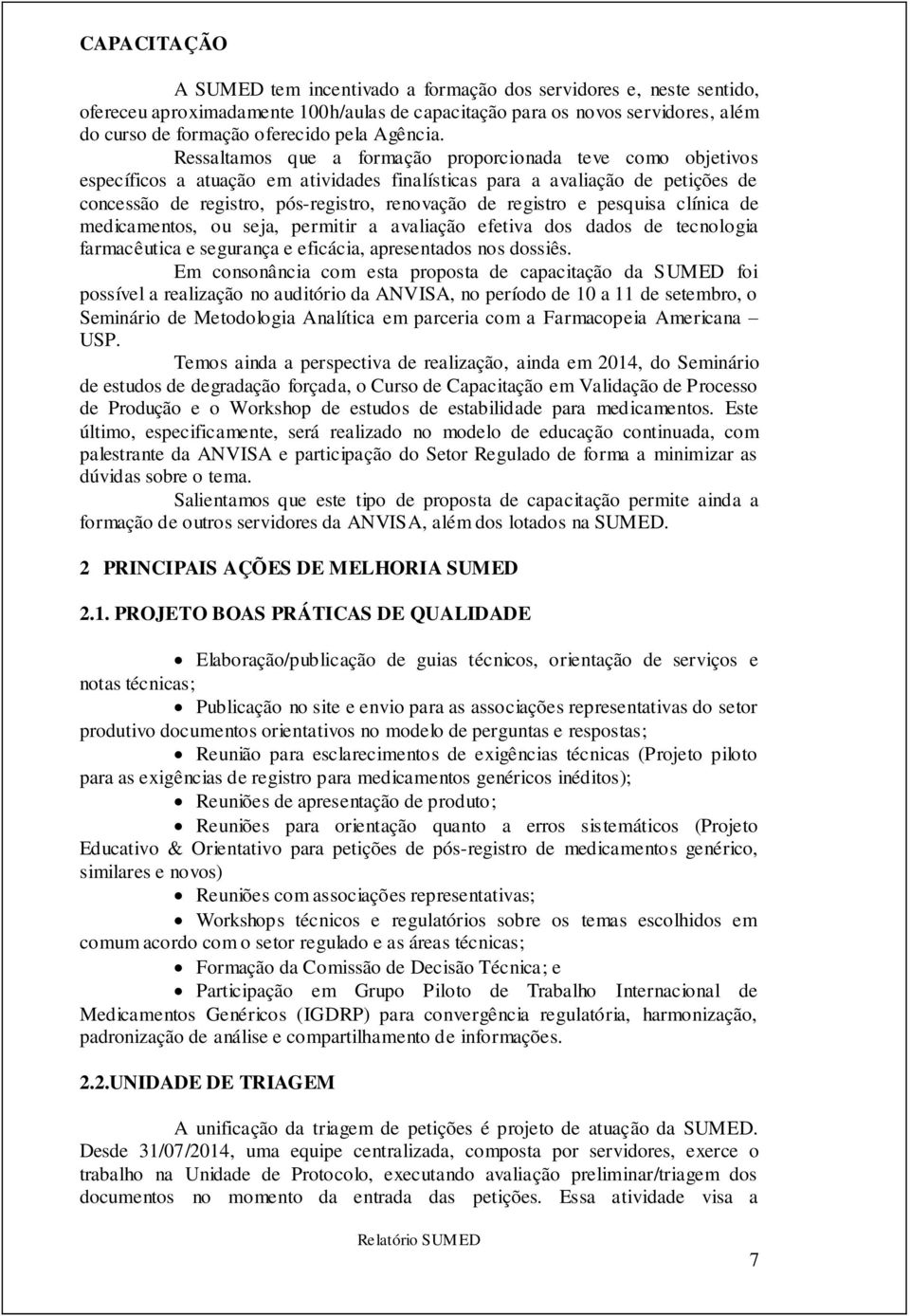 Ressaltamos que a formação proporcionada teve como objetivos específicos a atuação em atividades finalísticas para a avaliação de petições de concessão de registro, pós-registro, renovação de