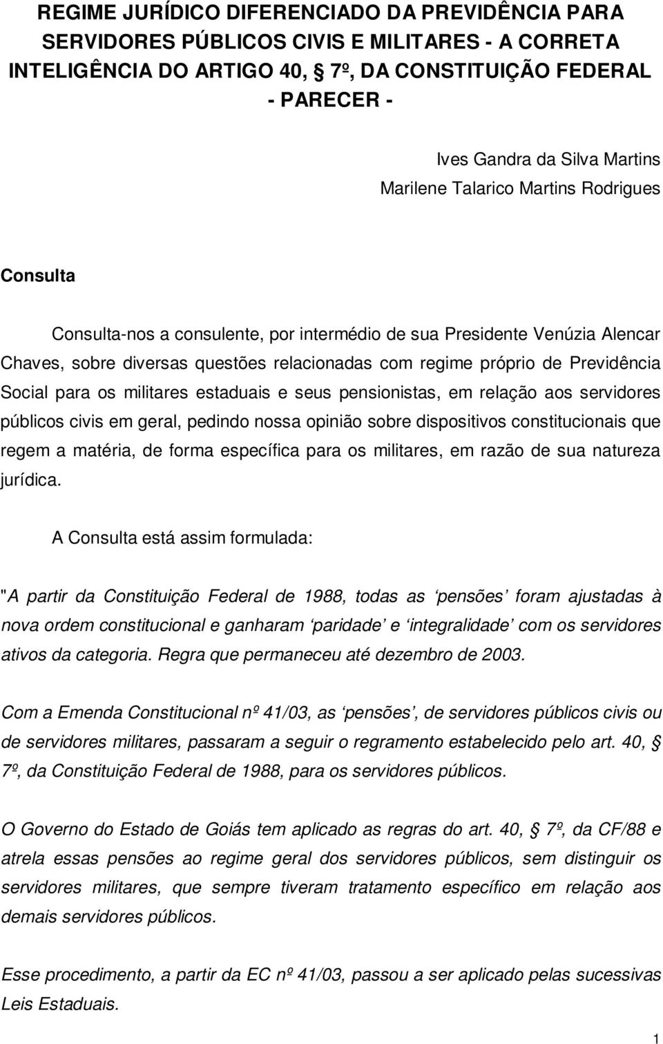 Social para os militares estaduais e seus pensionistas, em relação aos servidores públicos civis em geral, pedindo nossa opinião sobre dispositivos constitucionais que regem a matéria, de forma