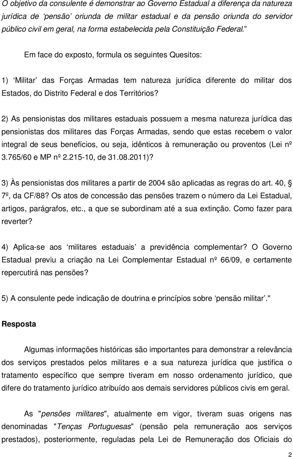 Em face do exposto, formula os seguintes Quesitos: 1) Militar das Forças Armadas tem natureza jurídica diferente do militar dos Estados, do Distrito Federal e dos Territórios?