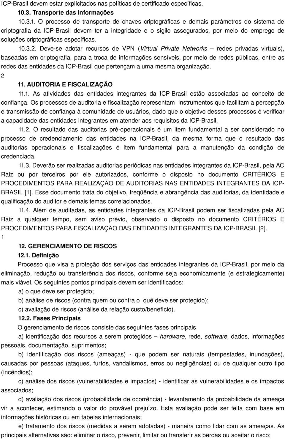 .3.1. O processo de transporte de chaves criptográficas e demais parâmetros do sistema de criptografia da ICP Brasil devem ter a integridade e o sigilo assegurados, por meio do emprego de soluções