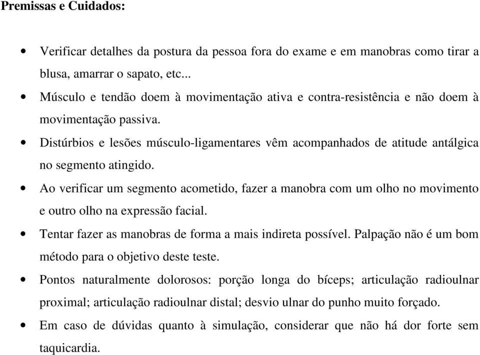 Distúrbios e lesões músculo-ligamentares vêm acompanhados de atitude antálgica no segmento atingido.