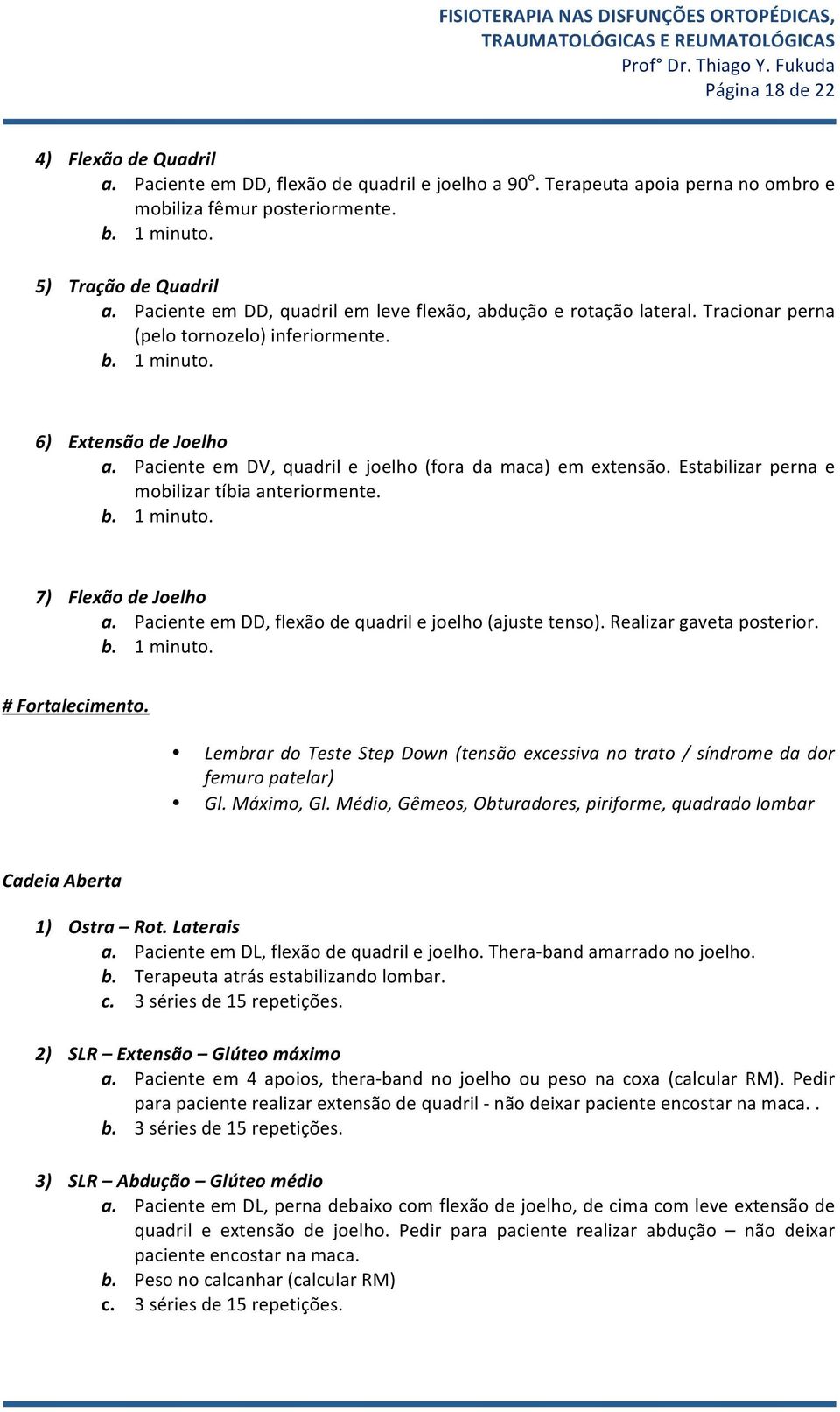 Estabilizar perna e mbilizar tíbia anterirmente. b. 1 minut. 7) Flexã de Jelh a. Paciente em DD, flexã de quadril e jelh (ajuste tens). Realizar gaveta psterir. b. 1 minut. # Frtaleciment.