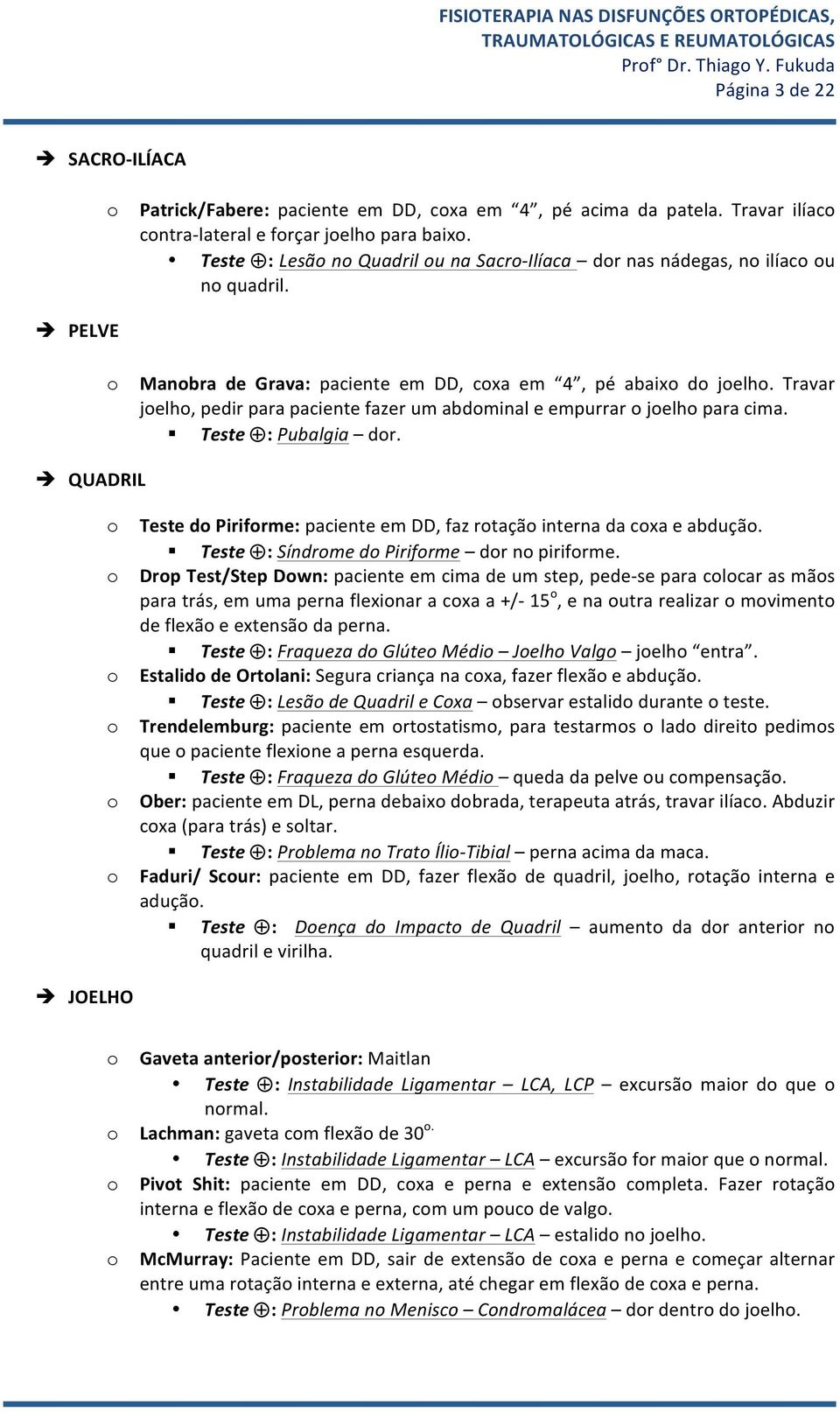 Travar jelh, pedir para paciente fazer um abdminal e empurrar jelh para cima. Teste : Pubalgia dr. è QUADRIL Teste d Pirifrme: paciente em DD, faz rtaçã interna da cxa e abduçã.