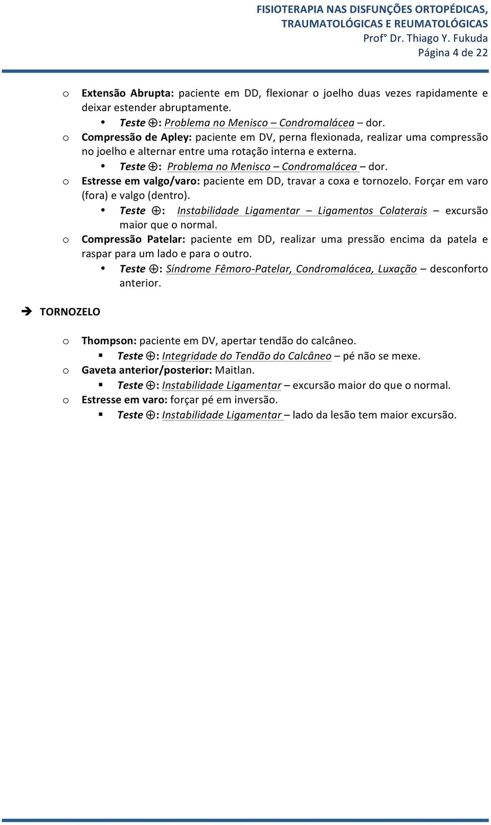 Estresse em valg/var: paciente em DD, travar a cxa e trnzel. Frçar em var (fra) e valg (dentr). Teste : Instabilidade Ligamentar Ligaments Claterais excursã mair que nrmal.