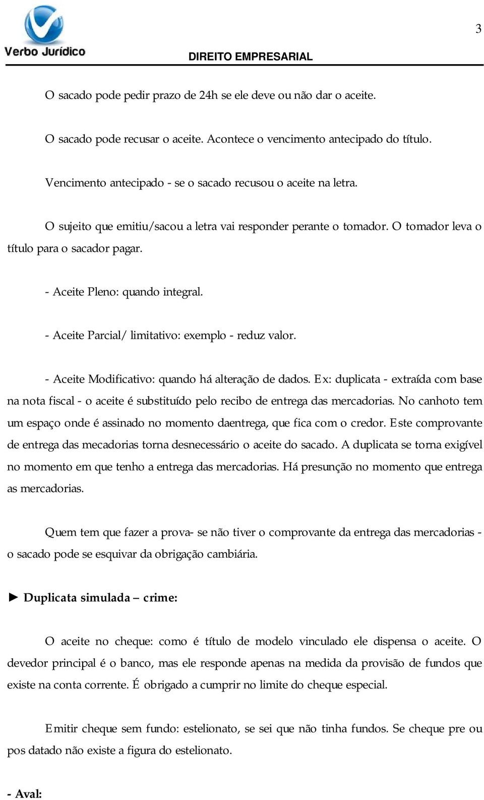 - Aceite Pleno: quando integral. - Aceite Parcial/ limitativo: exemplo - reduz valor. - Aceite Modificativo: quando há alteração de dados.