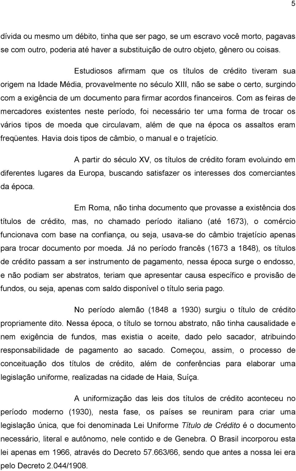 financeiros. Com as feiras de mercadores existentes neste período, foi necessário ter uma forma de trocar os vários tipos de moeda que circulavam, além de que na época os assaltos eram freqüentes.