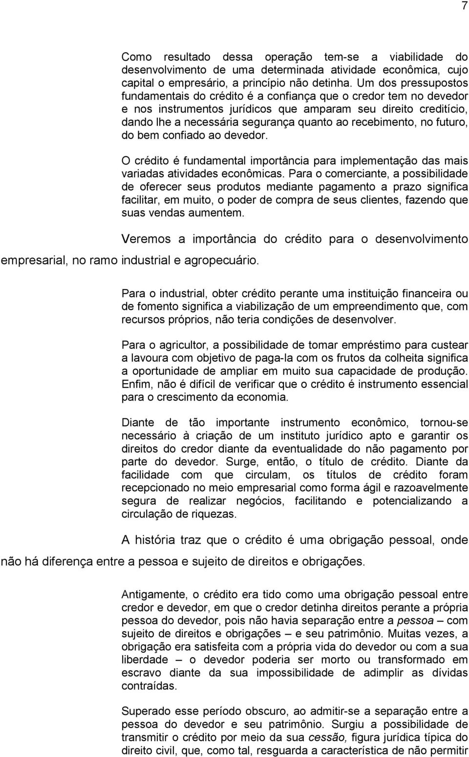 recebimento, no futuro, do bem confiado ao devedor. O crédito é fundamental importância para implementação das mais variadas atividades econômicas.