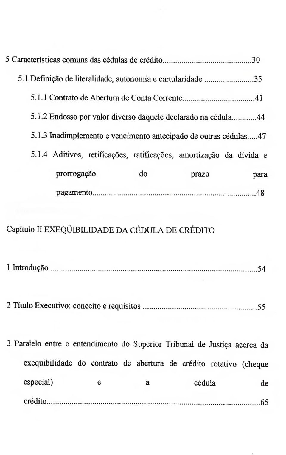 48 Capítulo IIEXEQÜIBILIDADE DA CÉDULA DE CRÉDITO 1 Introdução 54 2 Título Executivo: conceito e requisitos 55 3 Paralelo entre o entendimento do Superior Tribunal de