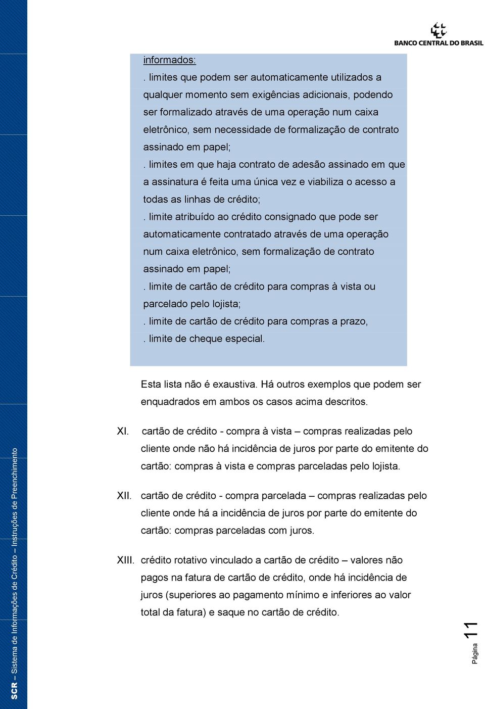 contrato assinado em papel;. limites em que haja contrato de adesão assinado em que a assinatura é feita uma única vez e viabiliza o acesso a todas as linhas de crédito;.